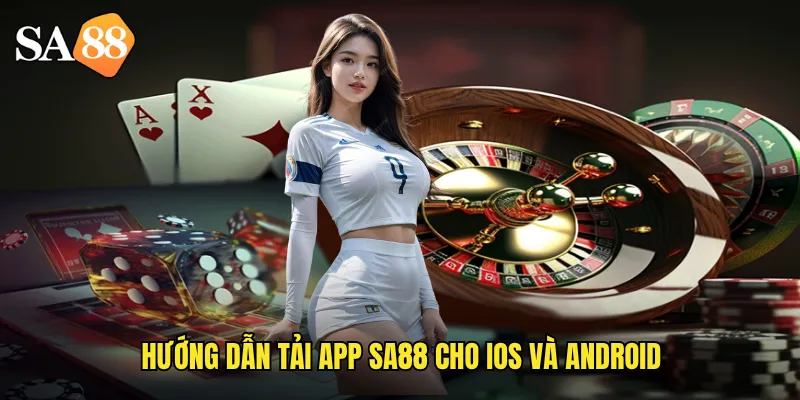Tải App sa88 Chính Thức: Trải Nghiệm Cá Cược Mượt Mà Trên Mobile 2 Hướng dẫn tải app sa88 cho iOS và Android