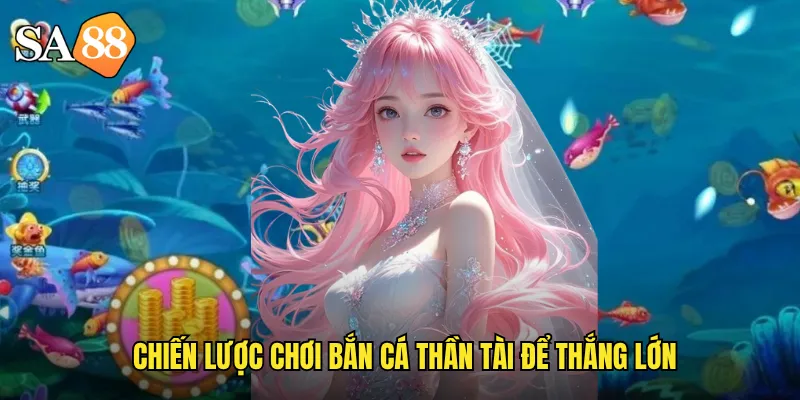 Bắn Cá Thần Tài sa88: Đón Lộc Vàng Tràn Ngập May Mắn 3 Chiến lược chơi bắn cá thần tài để thắng lớn