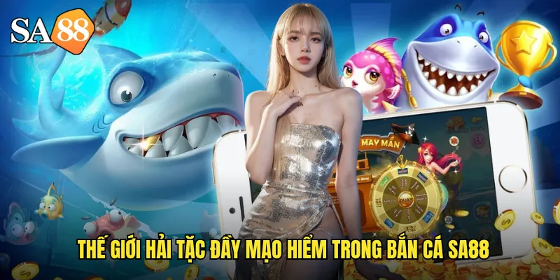 Bắn Cá Hải Tặc sa88: Cuộc Phiêu Lưu Săn Kho Báu Huyền Thoại 2 Thế giới hải tặc đầy mạo hiểm trong bắn cá sa88