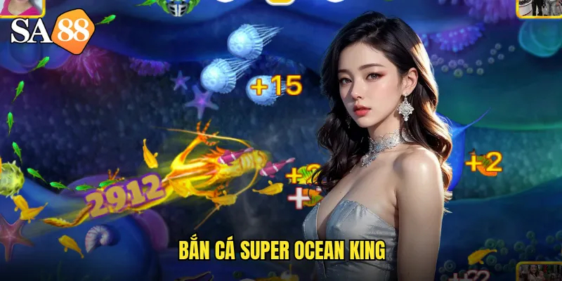 Bắn Cá Super Ocean King sa88: Bá Chủ Đại Dương Với Jackpot Khủng 10 bắn cá super ocean king