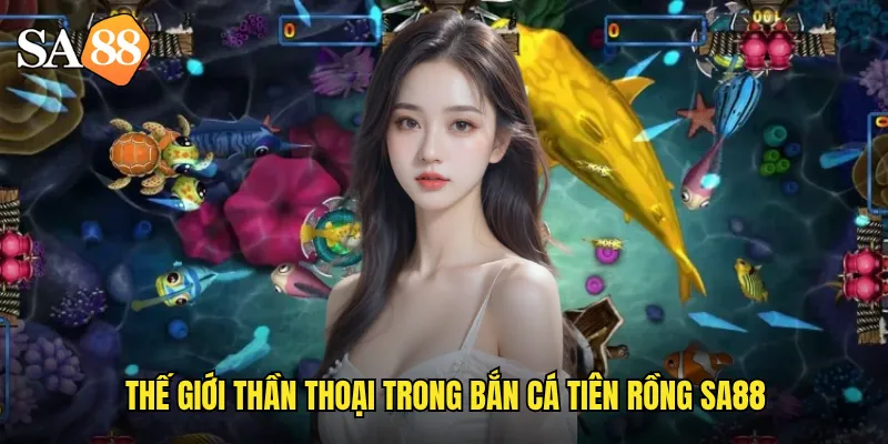 Bắn Cá Tiên Rồng sa88: Huyền Thoại Rồng Thiêng Giáng Lộc Vàng 2 Thế giới thần thoại trong bắn cá tiên rồng sa88