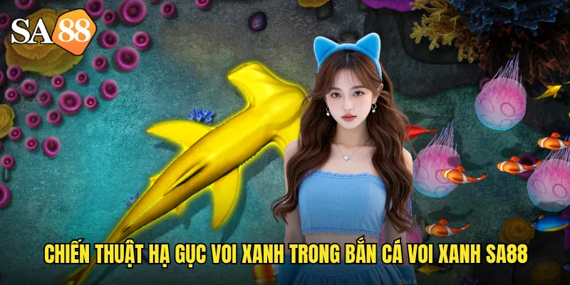 Bắn Cá Voi Xanh sa88: Săn Bắt Chúa Tể Đại Dương Nhận Quà Khủng 3 Chiến thuật hạ gục voi xanh trong bắn cá voi xanh sa88